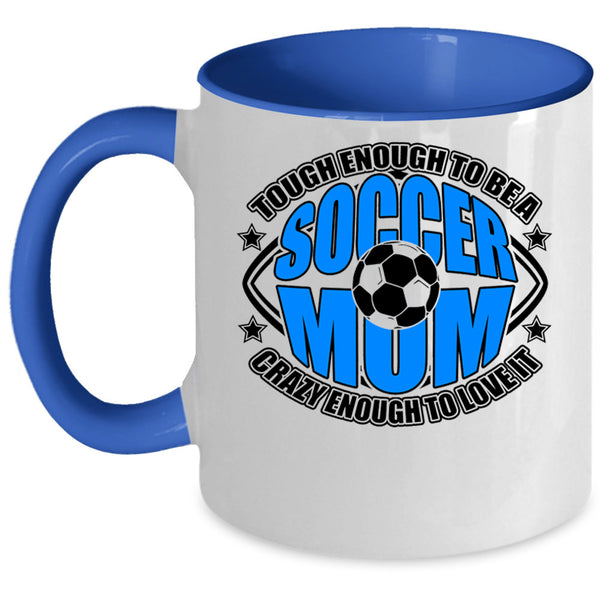 Crazy Enough To Love It Coffee Mug, To Be A Soccer Mom Accent Mug