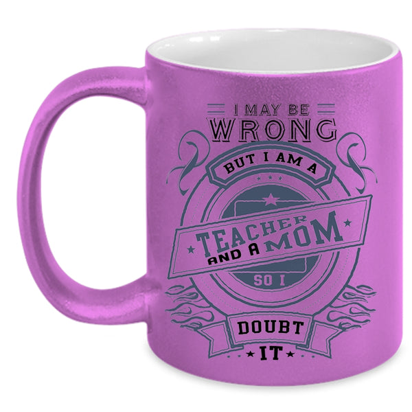Cute Gift For Mom Coffee Mug, I Am A Teacher And A Mom Accent Mug