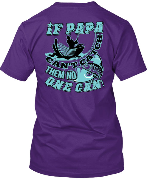 If Papa Can't Catch Them No One Can T Shirt, Being A Fisher T Shirt