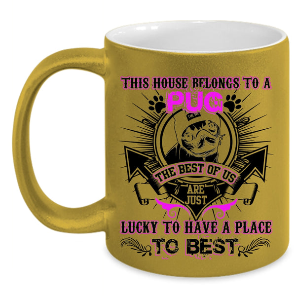 The Best Of Us Are Just Lucky Coffee Mug, This House Belongs To A Pug Accent Mug