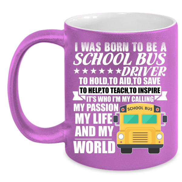 I Was Born To Be A School Bus Driver Coffee Mug, My Life And My World Coffee Cup