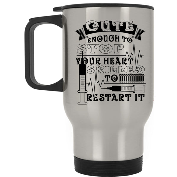 Skilled To Restart It Travel Mug, Cute Enough To Stop Your Heart Mug