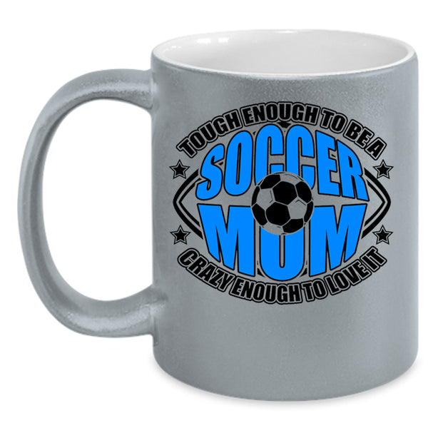 Crazy Enough To Love It Coffee Mug, To Be A Soccer Mom Accent Mug
