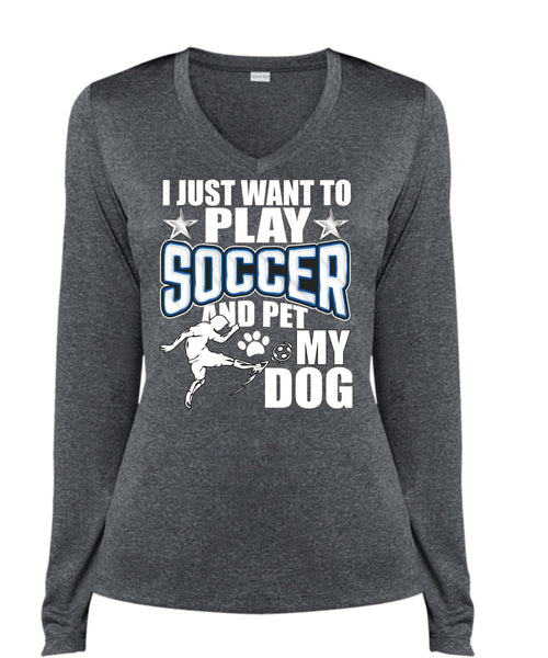 I Just Want To Play Soccer T Shirt, Pet My Dog T Shirt, Cool Shirt (Ladies LS Heather V-Neck)