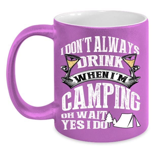 I Don't Always Drink When I'm Camping Coffee Mug, Outdoor Coffee Cup