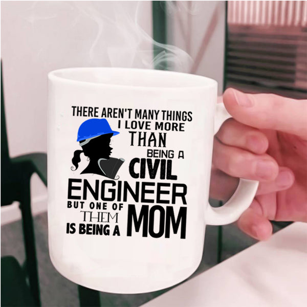 Being A Mom Coffee Mug, I Love Being A Civil Engineer Cup
