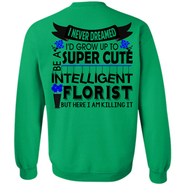 Being A Florist T Shirt, I'd Grow Up To Be A Cute Intelligent Florist Sweatshirt