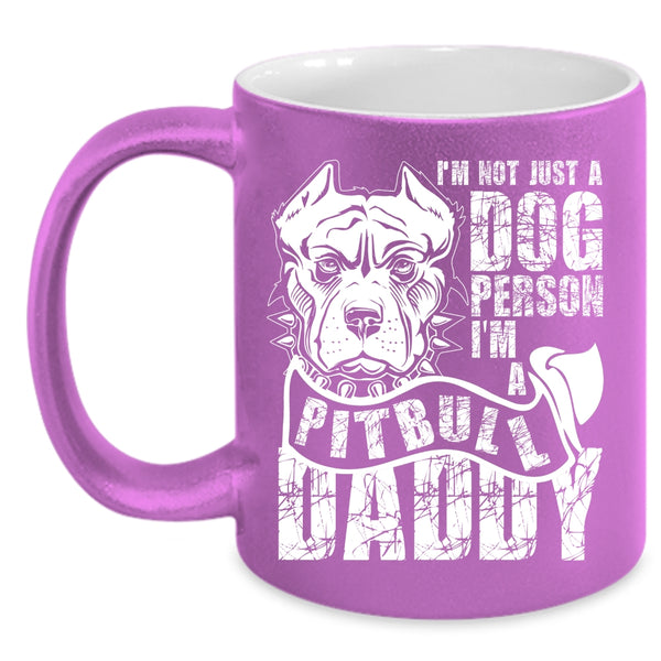 I'm Not Just A Dog Person Coffee Mug, I'm A Pitbull Daddy Coffee Cup