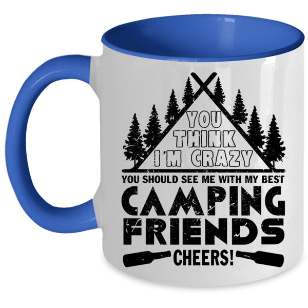 My Best Camping Friends Coffee Mug, You think I'm Crazy Accent Mug