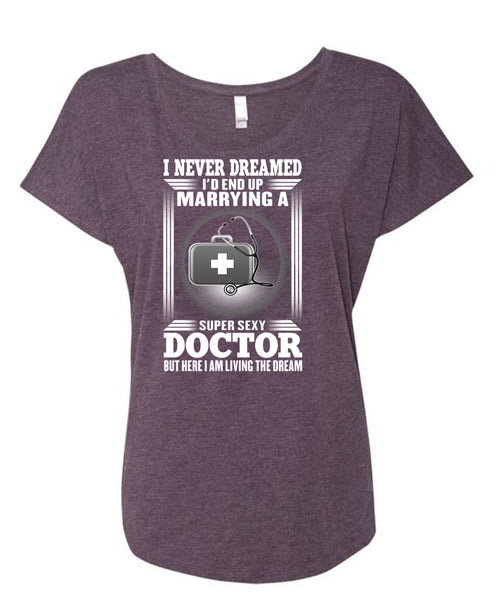I'd Enf Up Marrying A Doctor T Shirt, I Never Dreamed T Shirt, Cool Shirt (Ladies' Triblend Dolman Sleeve)