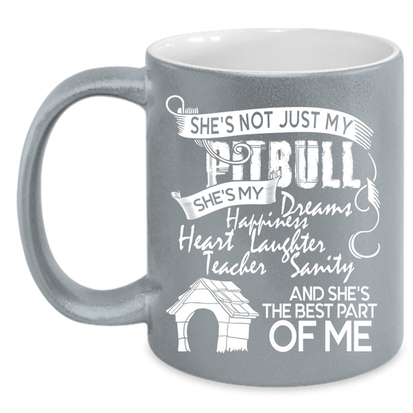She's Not Just My Pitbull Coffee Mug, She's The Best Part Of Me Coffee Cup