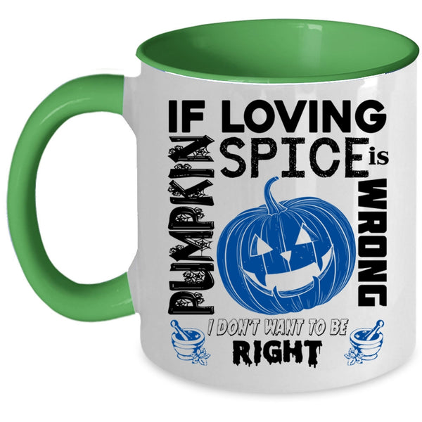 I Don't Want To Be Right Coffee Mug, If Loving Pumpkin Spice Is Wrong Accent Mug