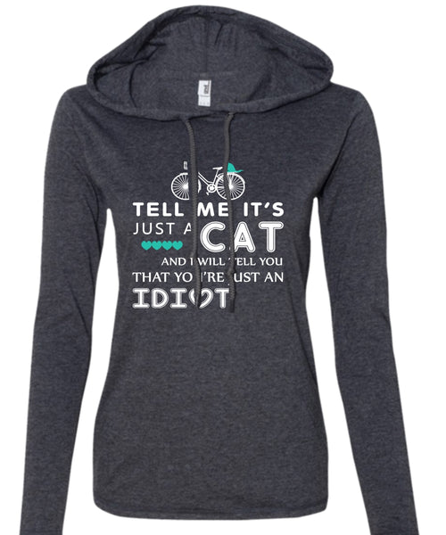 Tell Me It's Just A Cat T Shirt, My Pets T Shirt, I Will Tell You That You're Just An Idiot T Shirt (Anvil Ladies Ringspun Hooded)