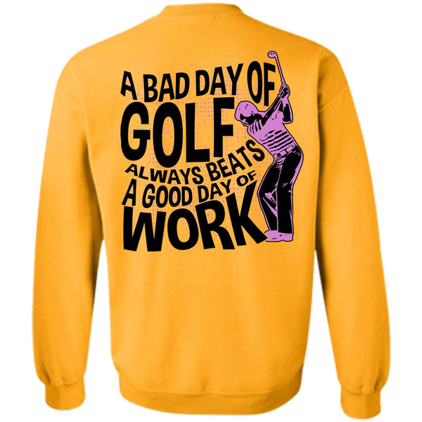 I Love Golfing T Shirt, A Bad Day Of Golf Sweatshirt