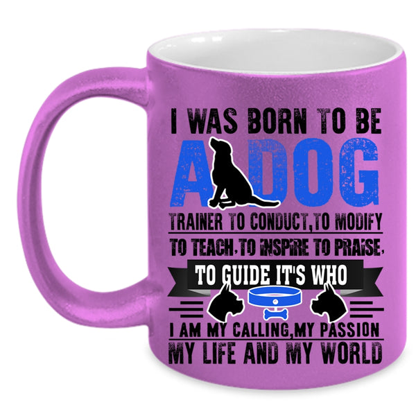 I Am My Life And My World Coffee Mug, I Was Born To Be A Dog Trainer Accent Mug