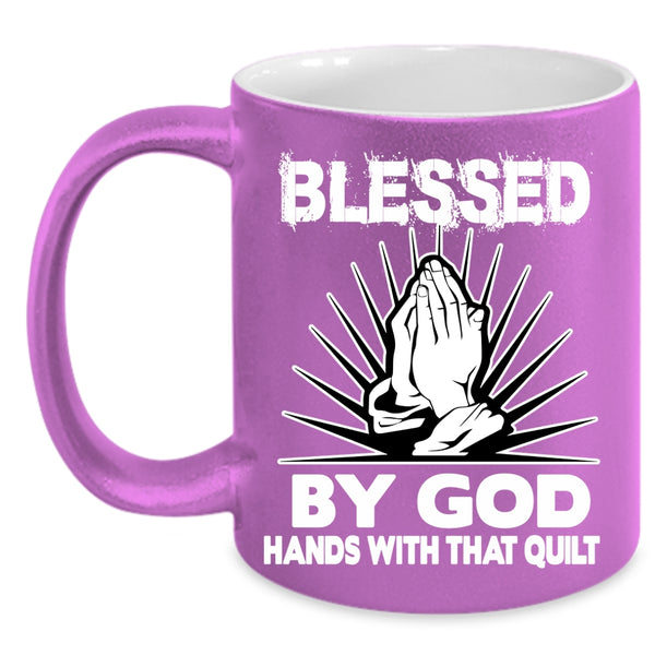 Blessed By God Coffee Mug, Hands With That Quilt Coffee Cup