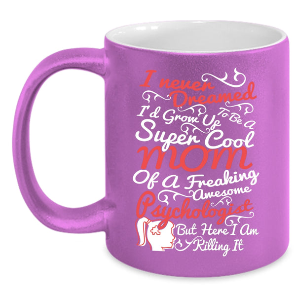 I'd Grow Up To Be A Mom Of A Psychologist Coffee Mug, Cool Mom Coffee Cup