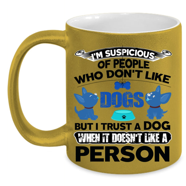 Funny Gift For Dog Lovers Coffee Mug, I Trust A Dog Accent Mug