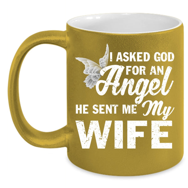I Asked God For An Angel Coffee Mug, He Sent Me My Wife Coffee Cup