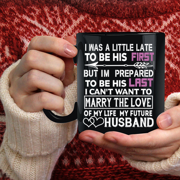 I Was A Little Late To Be His First Coffee Mug, Marrying Coffee Cup