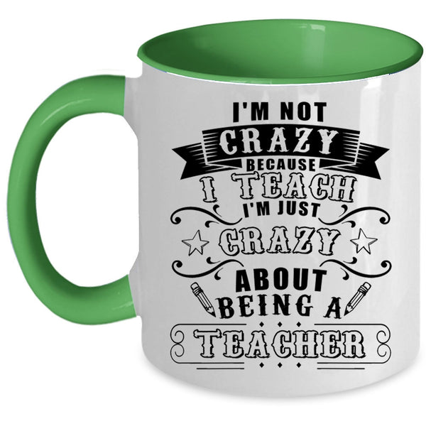 I'm Just Crazy About Being A Teacher Coffee Mug, I'm Not Crazy Because I Teach Accent Mug