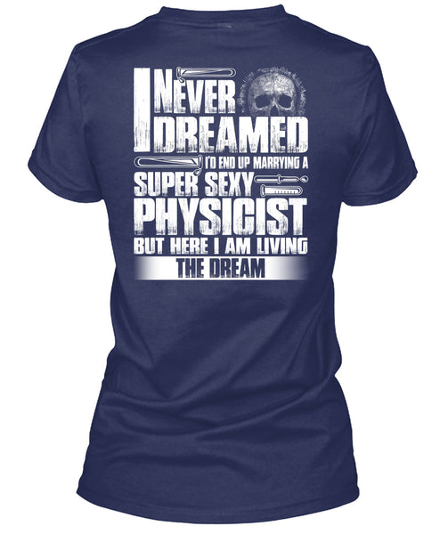 Marrying A Physicist T Shirt, I Never Dreamed T Shirt