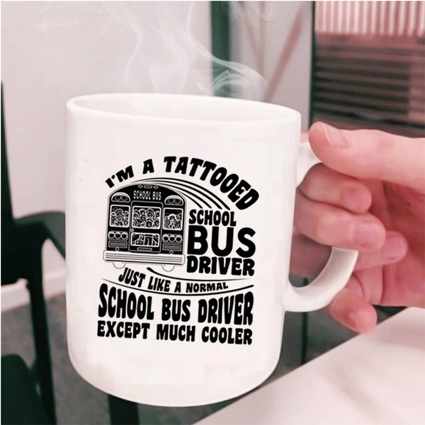 Cool School Bus driver Coffee Mug, I'm A Tattooed School Bus Driver Cup