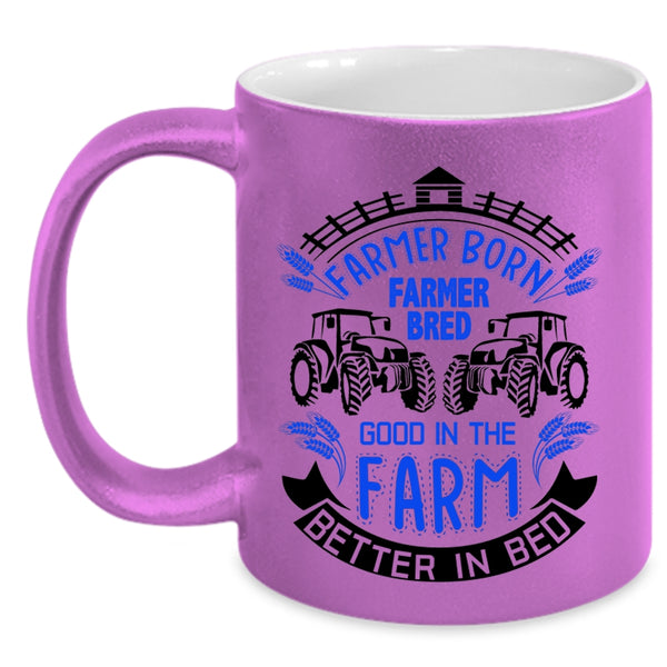 Good In The Farm Better In Bed Coffee Mug, Farmer Born Accent Mug