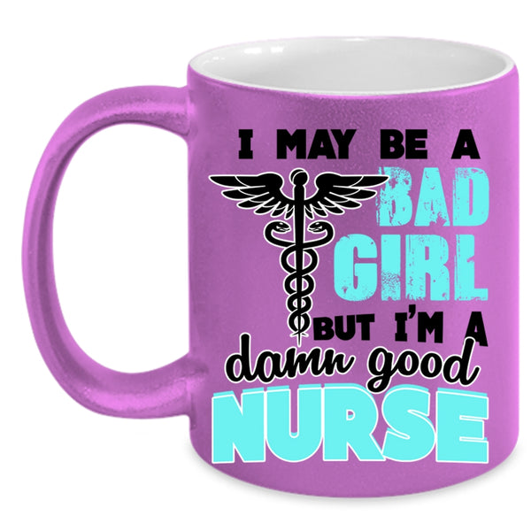 I'm A Damn Good Nurse Coffee Mug, I May Be A Bad Girl Accent Mug