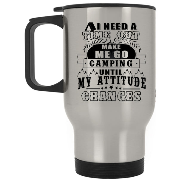 Funny Camping Travel Mug, I Need A Time Out Make Me Go Camping Mug