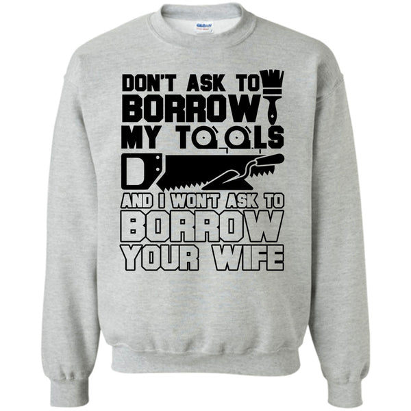 Coolest Carpenter T Shirt, Don't Ask To Borrow My Tools Sweatshirt