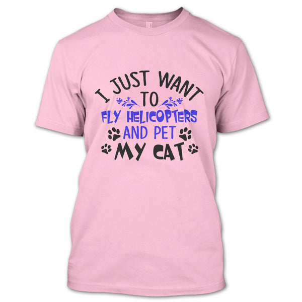 I Just Want To Fly Helicopters And Pet My Cat T Shirt, Coolest Pilot T Shirt