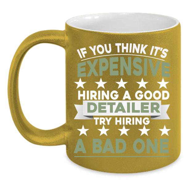 It's Expensive Hiring A Good Detailer Coffee Mug, Try Hiring A Bad One Coffee Cup