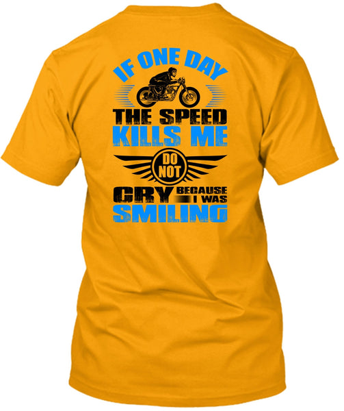 If One Day The Speed Kills Me T Shirt, I Love Biker T Shirt