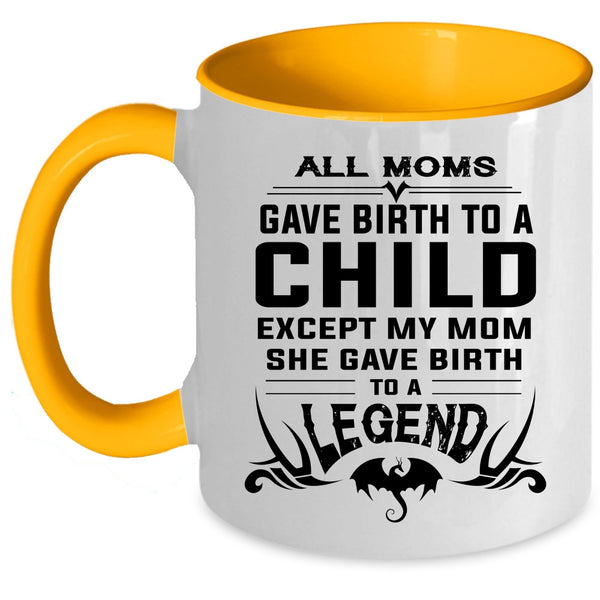 My Mom Gave Birth To A Legend Mug, Mother's Day Cup