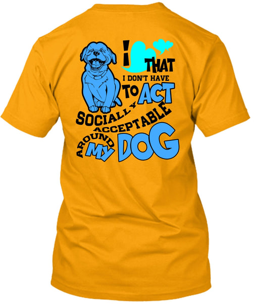Acceptable Around My Dog T Shirt, I Love My Dog T Shirt