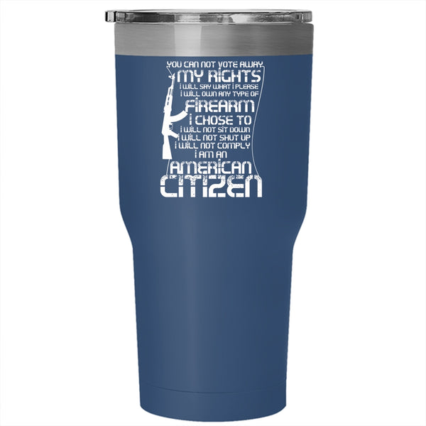 You Can Not Vote Away My Rights Tumbler 30 oz Stainless Steel, I Am An American Citizen Travel Mug