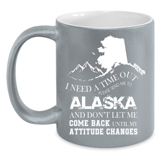 I Need A Time Out Please Send Me To Alaska Coffee Mug, Funny Coffee Cup