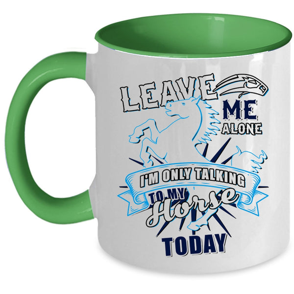 I'm Only Talking To My Horse Today Coffee Mug, Leave Me Alone Accent Mug