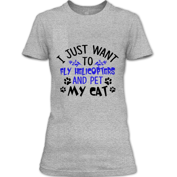 I Just Want To Fly Helicopters And Pet My Cat T Shirt, Coolest Pilot T Shirt