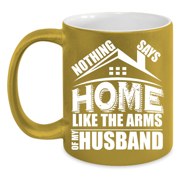 Home Like The Arms Of My Husband Coffee Mug, I Love My Husband Coffee Cup