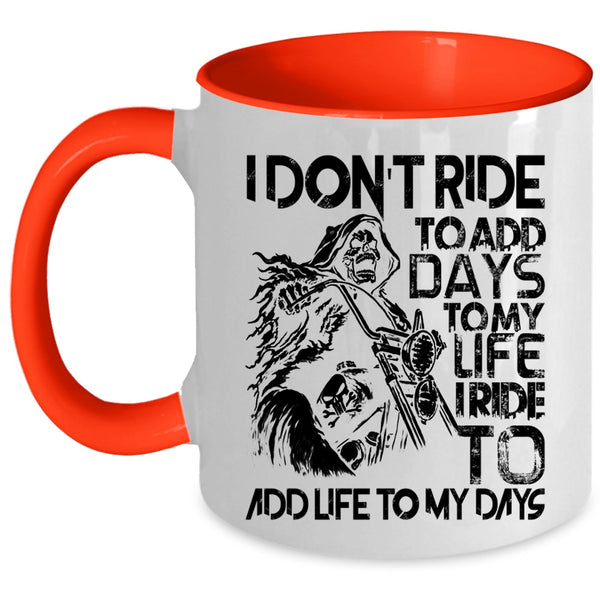 I Ride To Add Life To My Days Coffee Mug, I Don't Ride To Add Days To My Life Accent Mug
