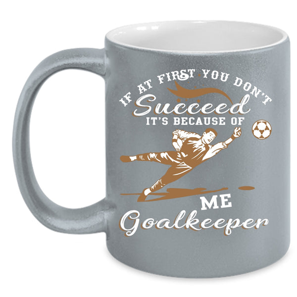 It's Because Of Me Goalkeeper Coffee Mug, Cute Goalkeeper Coffee Cup