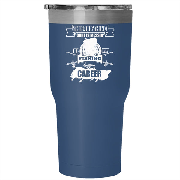 Messing Up My Fishing Career Tumbler 30 oz Stainless Steel, Awesome Fisher Travel Mug