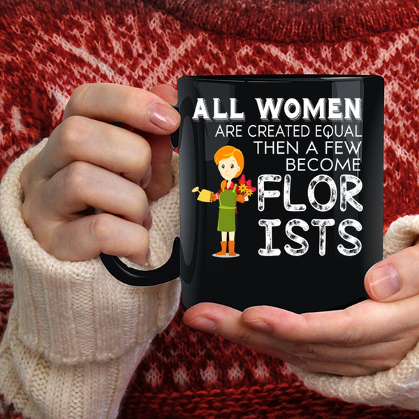 All Women Are Created Equal Coffee Mug, A Few Become Florists Coffee Cup