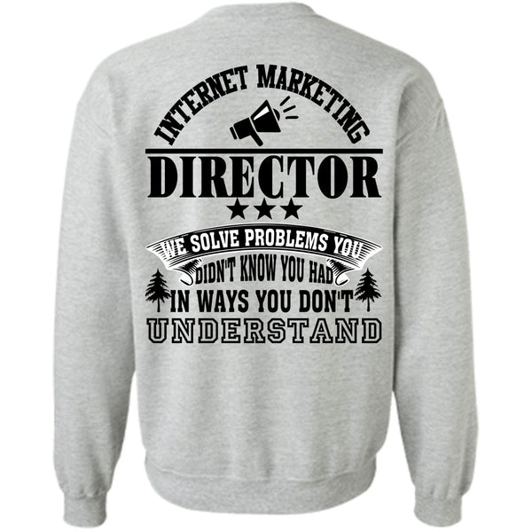 Being A Director T Shirt, Internet Marketing Director We Solve Problems Sweatshirt