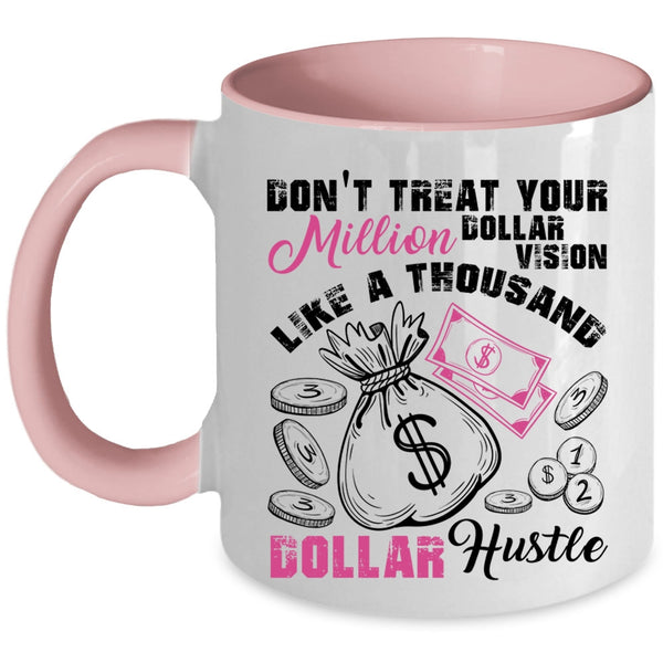 Thousand Dollar Hustle Coffee Mug, Don't Treat Your Million Dollar Vision Accent Mug