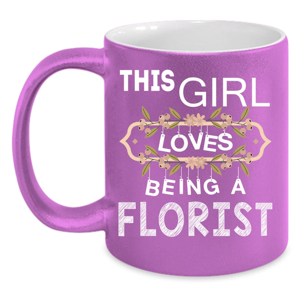 This Girl Loves Being A Florist Coffee Mug, I Love Being A Florist Coffee Cup