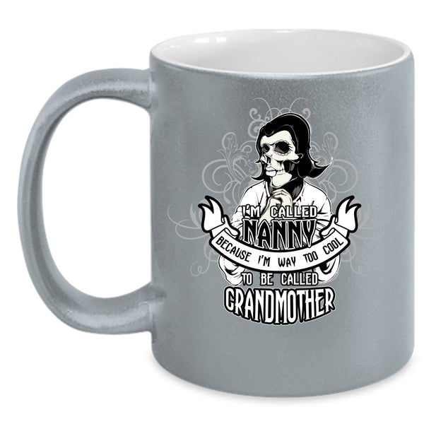I'm Called Nanny Coffee Mug, Too Cool To Be Called Grandmother Coffee Cup