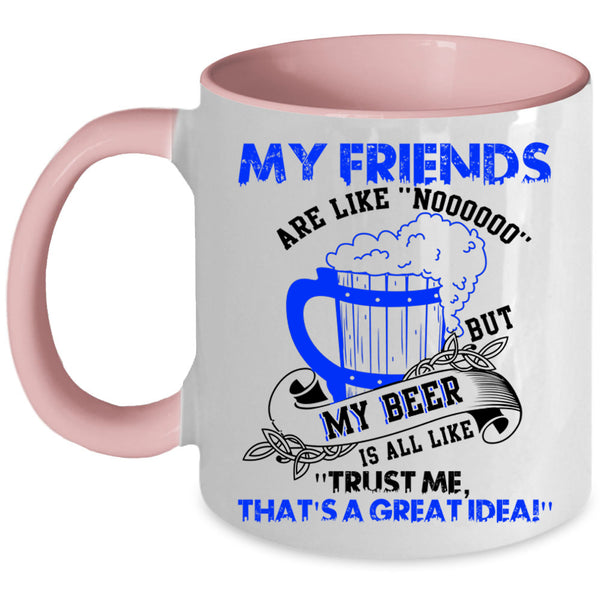 My Beer Is All Like Coffee Mug, My Friends Are Like Nooo Accent Mug